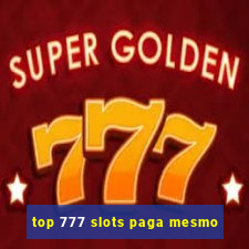 top 777 slots paga mesmo